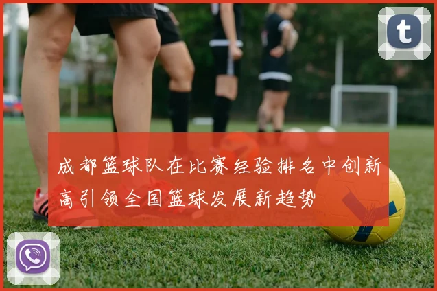 成都篮球队在比赛经验排名中创新高引领全国篮球发展新趋势
