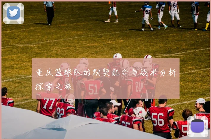 重庆篮球队的默契配合与战术分析探索之旅