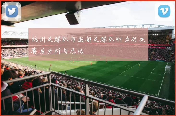 杭州足球队与成都足球队耐力对决赛后分析与总结