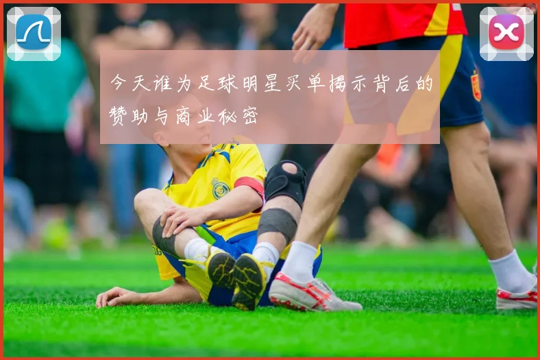 今天谁为足球明星买单揭示背后的赞助与商业秘密